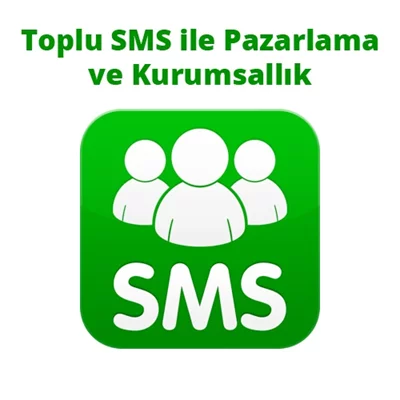 SMS Gönderimi ile Ürünlerinizi Pazarlama ve Kurumsallık Adımları