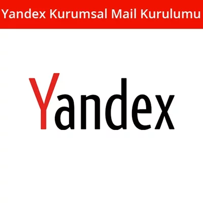 Yandex Kurumsal Mail Kurulumu ve Avantajları