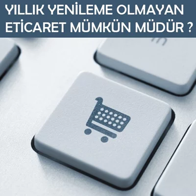Yıllık Yenileme Ücreti Olmayan E-ticaret Sitesi Mümkün Müdür